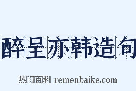 醉呈亦韩造句是什么意思的图片